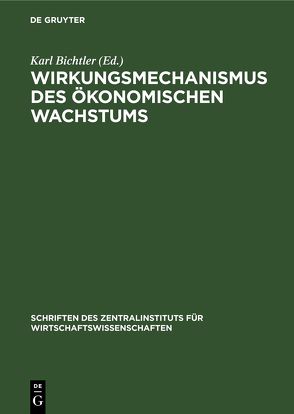 Wirkungsmechanismus des ökonomischen Wachstums von Bichtler,  Karl