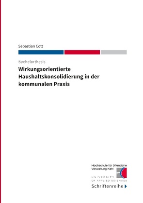 Wirkungsorientierte Haushaltskonsolidierung in der kommunalen Praxis von Cott,  Sebastian, Kehl,  Hochschule für öffentliche Verwaltung