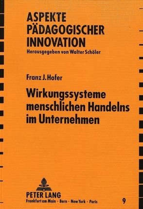 Wirkungssysteme menschlichen Handelns im Unternehmen von Hofer,  Franz J.