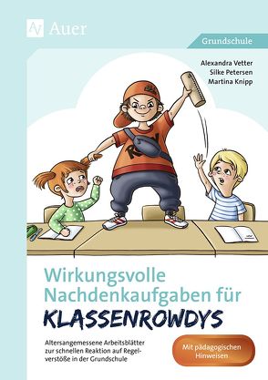 Wirkungsvolle Nachdenkaufgaben für Klassenrowdys von Knipp,  Martina, Petersen,  Silke, Vetter,  Alexandra