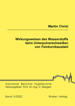 Wirkungsweisen des Wasserstoffs beim Unterpulverschweißen von Feinkornbaustahl von Christ,  Martin