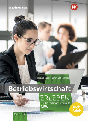 Betriebswirtschaft erleben für die Fachhochschulreife Nordrhein-Westfalen von Janzik,  Nikolaus, Kubek-Weber,  Katharina, Lehmkuhl,  Markus, Scheen,  Katrin