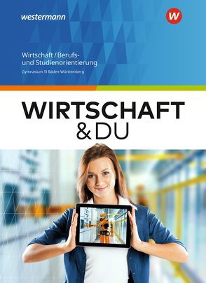 Wirtschaft und DU – Ausgabe 2018 für Baden-Württemberg von Altmann,  Gerhard, Boss,  Gisela, Göser,  Ulrich, Maier,  Gideon, Thull,  Beate, Wiedenmann-Petri,  Franziska