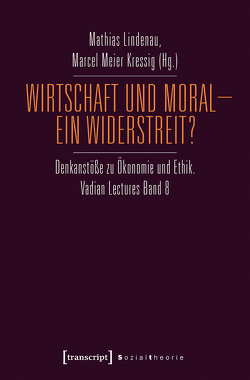 Wirtschaft und Moral – Ein Widerstreit? von Lindenau,  Mathias, Meier Kressig,  Marcel