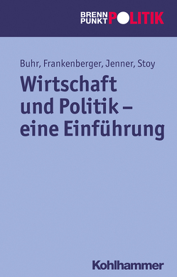 Wirtschaft und Politik – eine Einführung von Buhr,  Daniel, Frankenberger,  Rolf, Große Hüttmann,  Martin, Jenner,  Steffen, Riescher,  Gisela, Stoy,  Volquart, Weber,  Reinhold, Wehling,  Hans-Georg