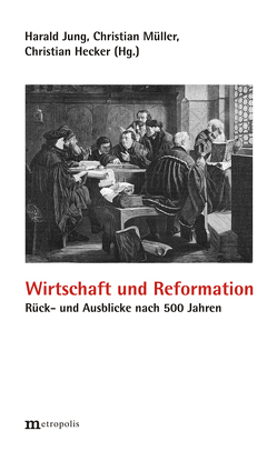 Wirtschaft und Reformation von Hecker,  Christian, Jung,  Harald, Müller,  Christian
