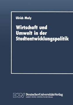 Wirtschaft und Umwelt in der Stadtentwicklungspolitik von Maly,  Ulrich