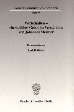 Wirtschaften – ein sittliches Gebot im Verständnis von Johannes Messner. von Weiler,  Rudolf