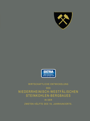 Wirtschaftliche Entwickelung des Niederrheinisch-Westfälischen Steinkohlen-Bergbaues in der zweiten Hälfte des 19. Jahrhunderts von Vereinigung für die bergbaulichen Interessen,  NA