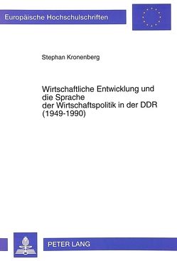 Wirtschaftliche Entwicklung und die Sprache der Wirtschaftspolitik in der DDR (1949-1990) von Kronenberg,  Stephan