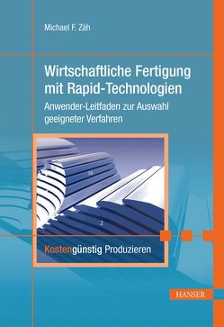 Wirtschaftliche Fertigung mit Rapid-Technologien von Zäh,  Michael F.
