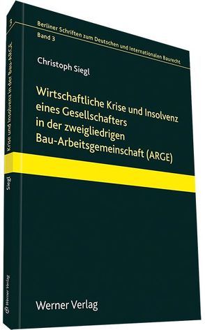 Wirtschaftliche Krise und Insolvenz eines Gesellschafters in der zweigliedrigen Bau-Arbeitsgemeinschaft (ARGE) von Siegl,  Christoph