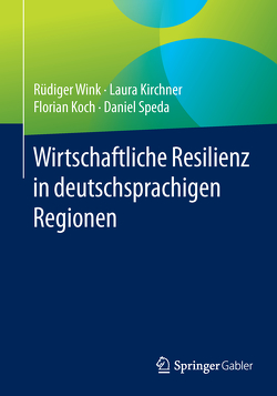 Wirtschaftliche Resilienz in deutschsprachigen Regionen von Kirchner,  Laura, Koch,  Florian, Speda,  Daniel, Wink,  Rüdiger