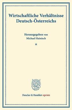 Wirtschaftliche Verhältnisse Deutsch-Österreichs. von Hainisch,  Michael