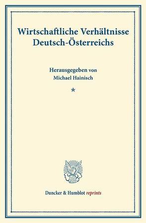Wirtschaftliche Verhältnisse Deutsch-Österreichs. von Hainisch,  Michael