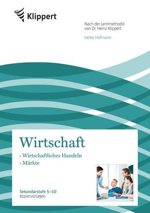 Wirtschaftliches Handeln – Märkte von Hofmann,  Heike, Klippert,  Heinz