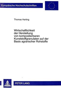 Wirtschaftlichkeit der Herstellung von kompostierbaren Kunststoffgranulaten auf der Basis agrarischer Rohstoffe von Harting,  Thomas