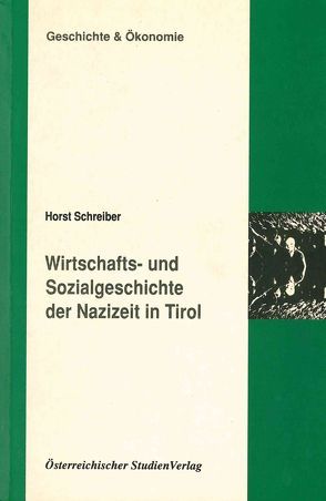 Wirtschafts- und Sozialgeschichte der Nazizeit in Tirol von Schreiber,  Horst