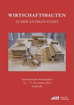 Wirtschaftsbauten in der antiken Stadt. Internationales Kolloquium 16.-17. November 2012 Karlsruhe von Fellmeth,  Ulrich, Krüger,  Jürgen, Ohr,  Karlfriedrich, Rasch,  Jürgen J