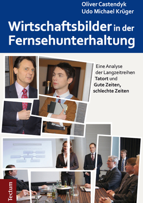 Wirtschaftsbilder in der Fernsehunterhaltung von Castendyk,  Oliver, Krüger,  Dr. Udo Michael