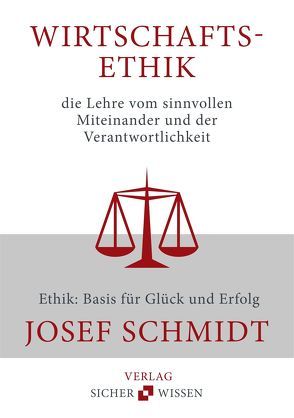 Wirtschaftsethik: die Lehre vom sinnvollen Miteinander und der Verantwortlichkeit von Schmidt,  Josef
