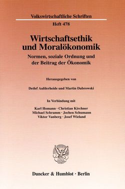 Wirtschaftsethik und Moralökonomik. von Aufderheide,  Detlef, Dabrowski,  Martin, Homann,  Karl, Kirchner,  Christian, Schramm,  Michael, Schumann,  Jochen, Vanberg,  Viktor, Wieland,  Josef