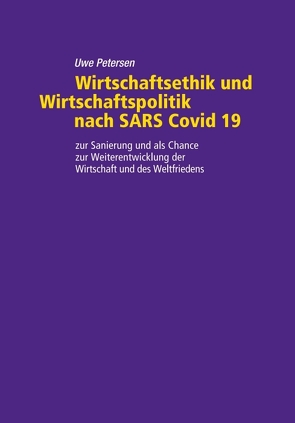 Wirtschaftsethik und Wirtschaftspolitik nach SARS Covid 19 von Petersen,  Uwe