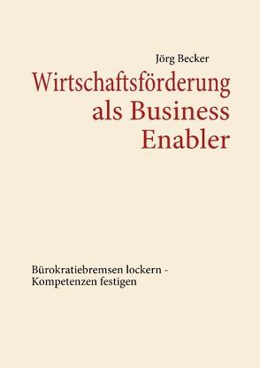 Wirtschaftsförderung als Business Enabler von Becker,  Jörg