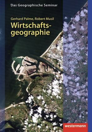 Wirtschaftsgeographie von Musil,  Robert, Palme,  Gerhard