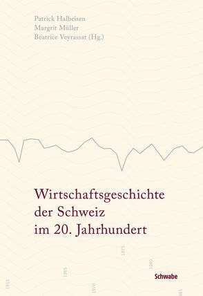 Wirtschaftsgeschichte der Schweiz im 20. Jahrhundert von Halbeisen,  Patrick, Müller,  Margrit, Veyrassat,  Béatrice