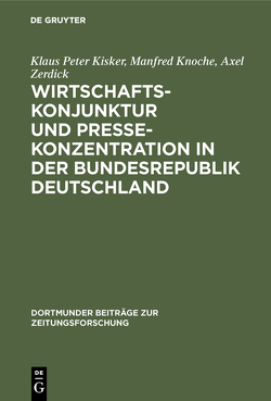 Wirtschaftskonjunktur und Pressekonzentration in der Bundesrepublik Deutschland von Büttner,  Klaus Dieter, Engberding,  Antonius, Kisker,  Klaus Peter, Knoche,  Manfred, Lindgens,  Monika, Zerdick,  Axel