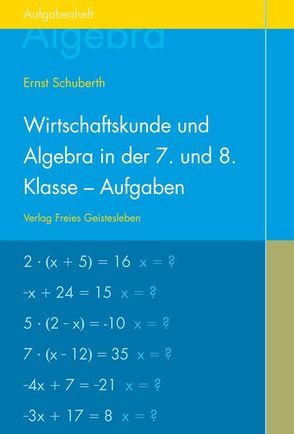 Wirtschaftskunde und Algebra in der 7. und 8. Klasse an Waldorfschulen von Schuberth,  Ernst