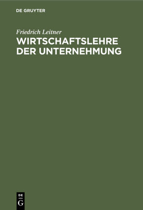 Wirtschaftslehre der Unternehmung von Leitner,  Friedrich