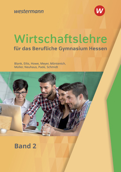 Wirtschaftslehre für das Berufliche Gymnasium in Hessen von Blank,  Andreas, Decker,  Sebastian, Eilts,  Stefan, Howe,  Michael, Meyer,  Helge, Möntenich,  Pia, Mueller,  Helmut, Neuhaus,  Horst, Pade,  Peter