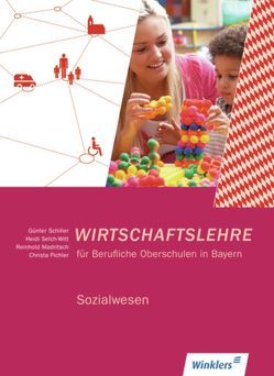 Wirtschaftslehre / Wirtschaftslehre für Berufliche Oberschulen in Bayern von Madritsch,  Reinhold, Pichler,  Christa, Schiller,  Günter, Selch-Witt,  Heidi