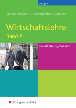 Wirtschaftslehre / Wirtschaftslehre für das Berufliche Gymnasium in Hessen von Dörr,  Hans-Joachim, Eilts,  Stefan, Hahn,  Hans, Howe,  Michael, Meyer,  Helge, Möntenich,  Pia, Mueller,  Helmut, Neuhaus,  Horst, Pade,  Peter