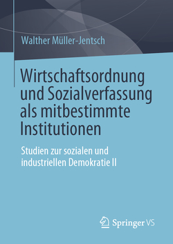 Wirtschaftsordnung und Sozialverfassung als mitbestimmte Institutionen von Müller-Jentsch,  Walther