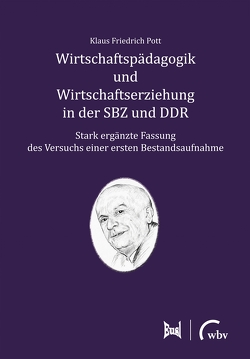 Wirtschaftspädagogik und Wirtschaftserziehung in der SBZ und DDR von Pott,  Klaus Friedrich