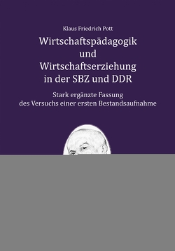 Wirtschaftspädagogik und Wirtschaftserziehung in der SBZ und DDR von Pott,  Klaus Friedrich