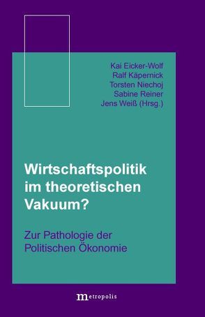 Wirtschaftspolitik im theoretischen Vakuum? von Eicker-Wolf,  Kai, Kalmbach,  Peter, Köpernick,  Ralf, Maier-Rigand,  Gerhard, Niechoj,  Thorsten, Reiner,  Sabine, Walther,  Herbert, Weiss,  Jens