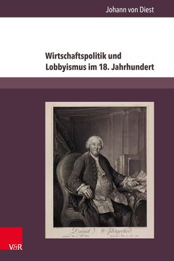 Wirtschaftspolitik und Lobbyismus im 18. Jahrhundert von von Diest,  Johann