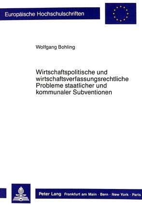 Wirtschaftspolitische und wirtschaftsverfassungsrechtliche Probleme staatlicher und kommunaler Subventionen von Bohling,  Wolfgang