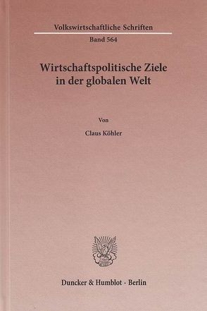 Wirtschaftspolitische Ziele in der globalen Welt. von Köhler,  Claus