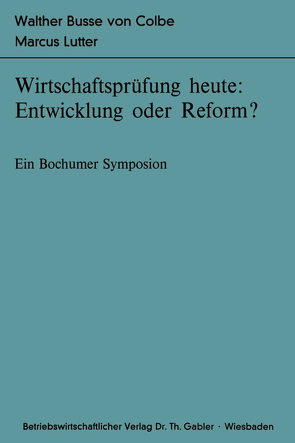 Wirtschaftsprüfung heute: Entwicklung oder Reform? von Busse von Colbe,  Walther, Lutter,  Marcus