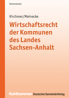 Wirtschaftsrecht der Kommunen des Landes Sachsen-Anhalt von Kirchmer,  Manfred, Meinecke,  Claudia