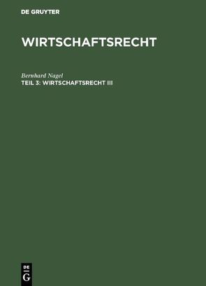 Wirtschaftsrecht / Wirtschaftsrecht III von Nagel,  Bernhard