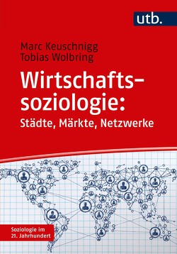 Wirtschaftssoziologie: Städte – Märkte – Netzwerke von Keuschnigg,  Marc, Wolbring,  Tobias