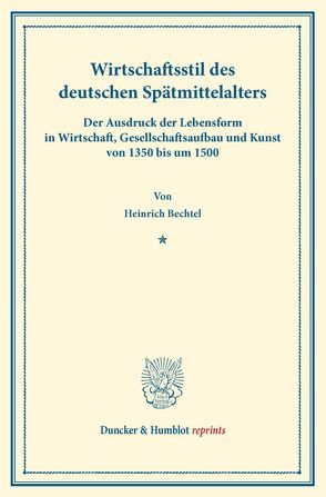 Wirtschaftsstil des deutschen Spätmittelalters. von Bechtel,  Heinrich