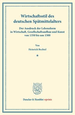 Wirtschaftsstil des deutschen Spätmittelalters. von Bechtel,  Heinrich