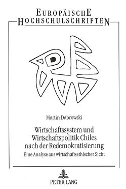 Wirtschaftssystem und Wirtschaftspolitik Chiles nach der Redemokratisierung von Dabrowski,  Martin